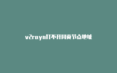 v2rayn打不开网页节点地址