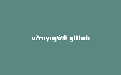 v2rayng安卓 github