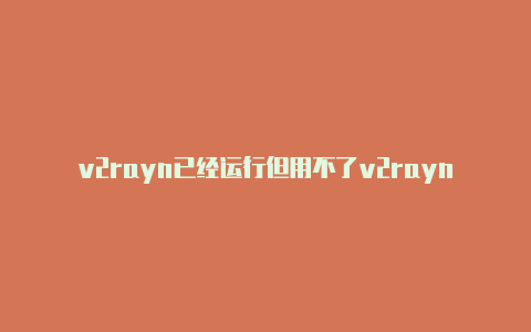 v2rayn已经运行但用不了v2rayng支持ssr-v2rayng