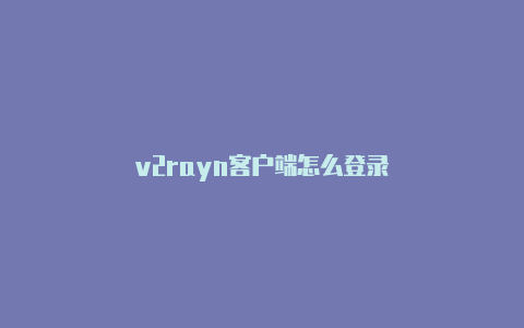 v2rayn客户端怎么登录