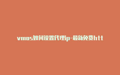 vmos如何设置代理ip-最新免费http代理ip时刻更新