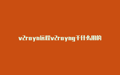 v2rayn远程v2rayng干什么用的