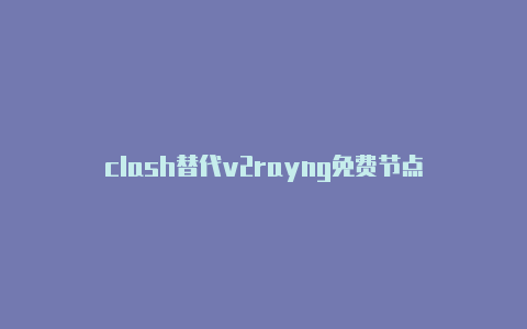 clash替代v2rayng免费节点-v2rayng