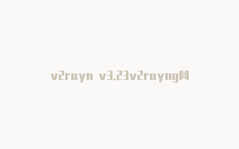 v2rayn v3.23v2rayng网址是什么-v2rayng