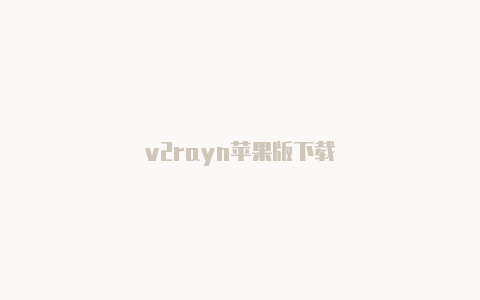 v2rayn苹果版下载-v2rayng