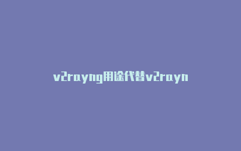 v2rayng用途代替v2rayn-v2rayng