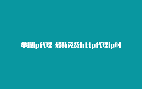 举报ip代理-最新免费http代理ip时刻更新-v2rayng