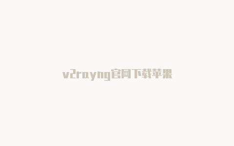 v2rayng官网下载苹果