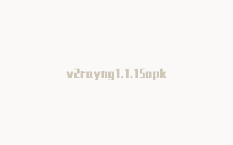 v2rayng1.1.15apk-v2rayng