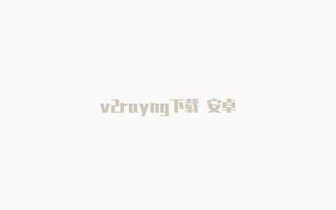 v2rayng下载 安卓-v2rayng