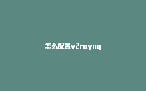 怎么配置v2rayng-v2rayng