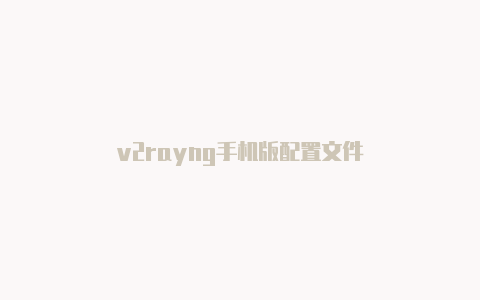 v2rayng手机版配置文件-v2rayng