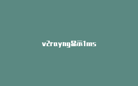 v2rayng显示1ms-v2rayng