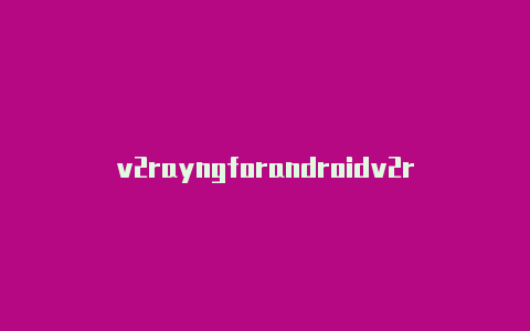 v2rayngforandroidv2rayng1.2.9-v2rayng