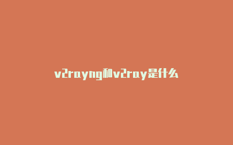 v2rayng和v2ray是什么