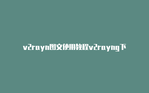 v2rayn图文使用教程v2rayng下载-v2rayng