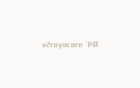 v2rayncore 下载-v2rayng