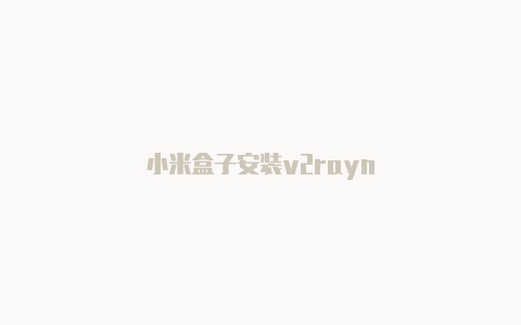 小米盒子安装v2rayn-v2rayng