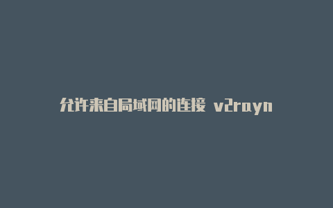 允许来自局域网的连接 v2rayn