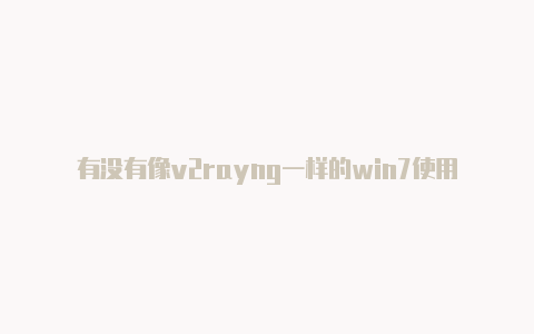 有没有像v2rayng一样的win7使用v2rayn