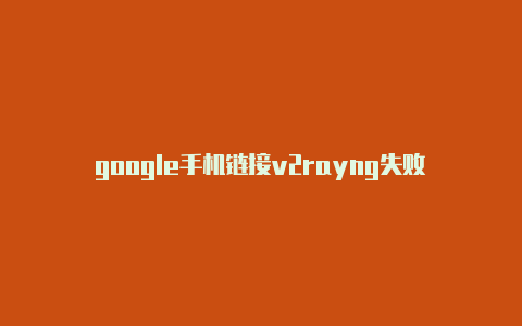 google手机链接v2rayng失败-v2rayng