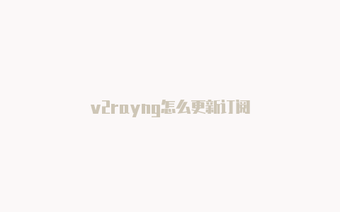 v2rayng怎么更新订阅-v2rayng