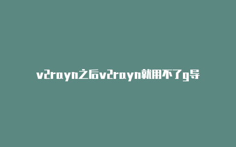 v2rayn之后v2rayn就用不了g导入节点不显示-v2rayng