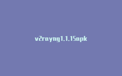 v2rayng1.1.15apk-v2rayng