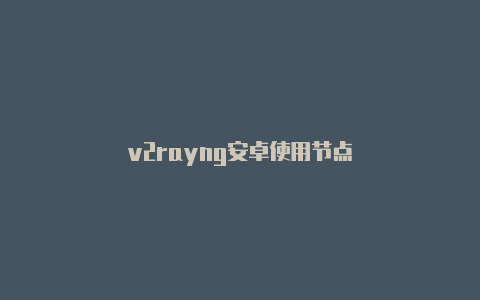 v2rayng安卓使用节点-v2rayng
