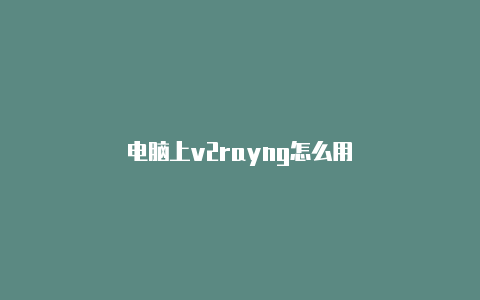 电脑上v2rayng怎么用-v2rayng