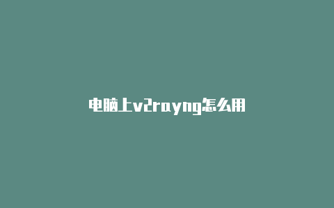 电脑上v2rayng怎么用