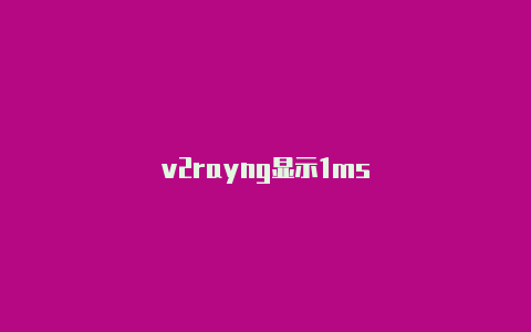 v2rayng显示1ms-v2rayng