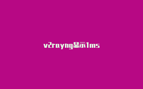 v2rayng显示1ms