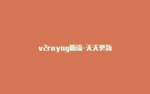 v2rayng断流-天天更新