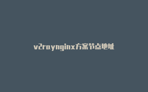 v2raynginx方案节点地址