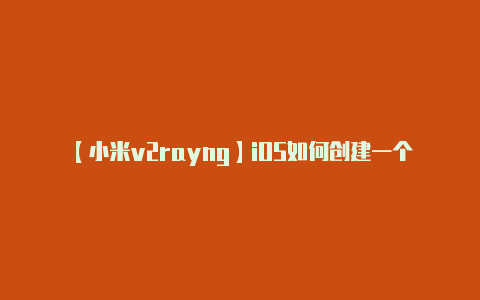 【小米v2rayng】iOS如何创建一个美国Apple ID?