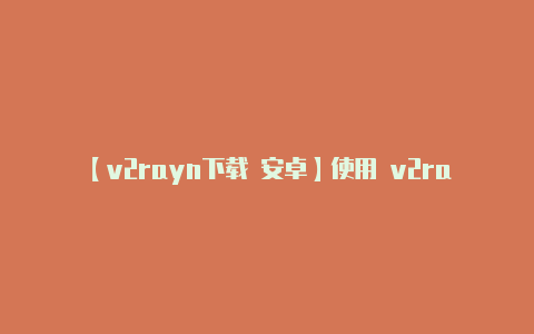 【v2rayn下载 安卓】使用 v2rayng-v2rayng