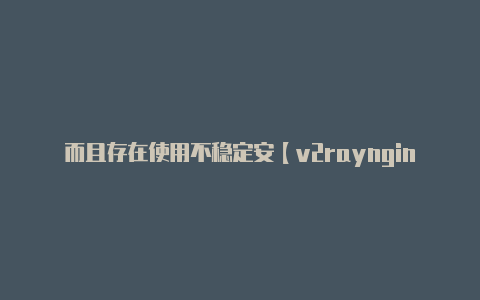而且存在使用不稳定安【v2raynginx作用】