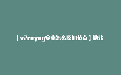 【v2rayng安卓怎么添加节点】微软 GitHub iOS安卓版 App 正式发布