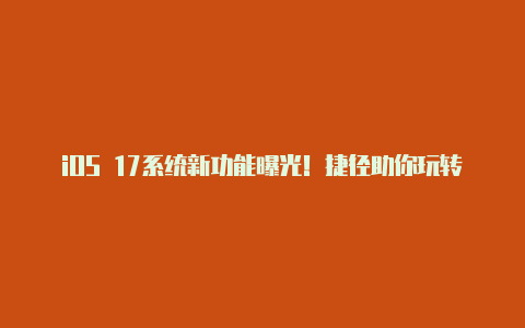 iOS 17系统新功能曝光!捷径助你玩转相机模式【v2rayn高速节点】