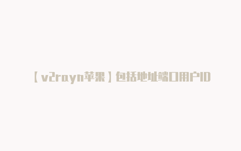 【v2rayn苹果】包括地址端口用户ID
