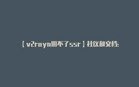 【v2rayn用不了ssr】社区和文档：** 不-v2rayng