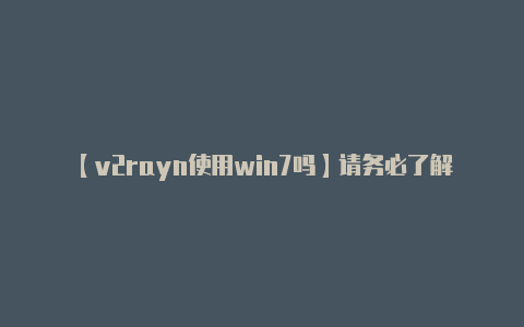 【v2rayn使用win7吗】请务必了解并遵守当地-v2rayng