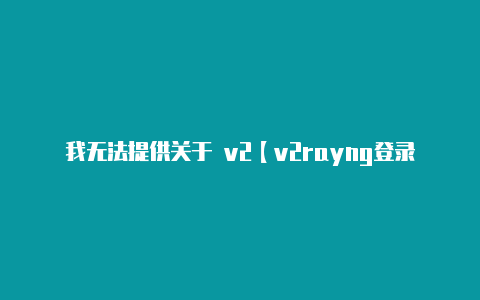 我无法提供关于 v2【v2rayng登录】