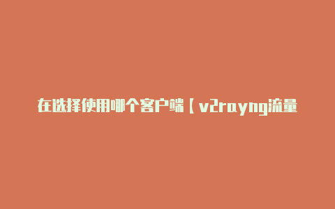 在选择使用哪个客户端【v2rayng流量可以wifi不行】-v2rayng