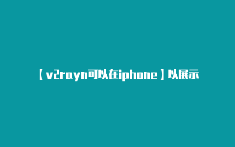 【v2rayn可以在iphone】以展示加密配置的部分