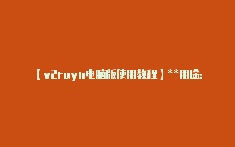 【v2rayn电脑版使用教程】**用途:** V2