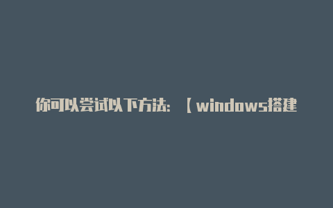 你可以尝试以下方法：【windows搭建v2rayng服务端】