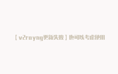 【v2rayng更新失败】也可以考虑使用付费的