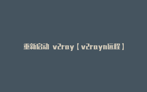 重新启动 v2ray【v2rayn远程】-v2rayng
